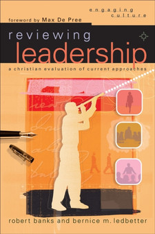 Reviewing Leadership : A Christian Evaluation of Current Approaches