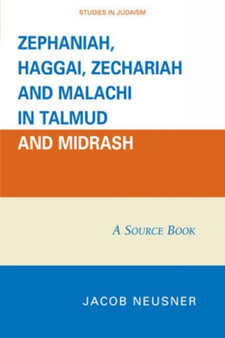 Zephaniah, Haggai, Zechariah, and Malachi in Talmud and Midrash : A Source Book