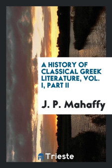 A History of Classical Greek Literature, Vol. I, Part II