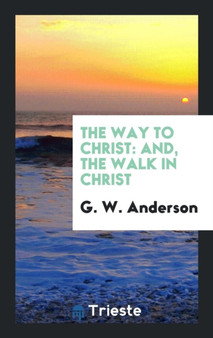 The Way to Christ : And, the Walk in Christ