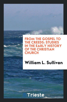 From the Gospel to the Creeds. Studies in the Early History of the Christian Church