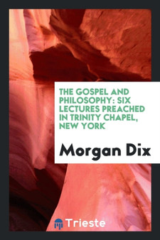 The Gospel and Philosophy : Six Lectures Preached in Trinity Chapel, New York