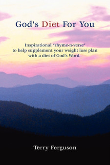 God's Diet for You : Inspirational Rhyme-N-Verse to Help Supplement Your Weight Loss Plan with a Diet of God's Word.