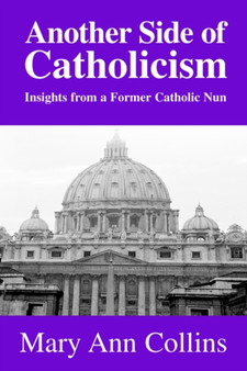 Another Side of Catholicism : Insights from a Former Catholic Nun
