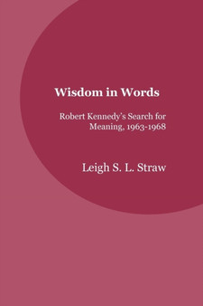 Wisdom in Words : Robert Kennedy's Search for Meaning, 1963-1968
