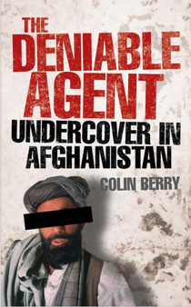 The Deniable Agent : Undercover in Afghanistan