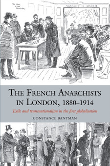 The French Anarchists in London, 1880???1914 : Exile and Transnationalism in the First Globalisation : 1