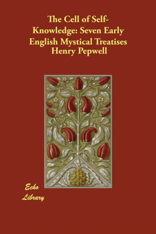 The Cell of Self-Knowledge : Seven Early English Mystical Treatises