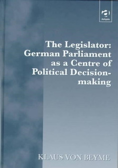 The Legislator, The : German Parliament as a Centre of Political Decision Making