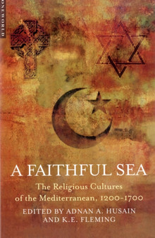A Faithful Sea : The Religious Cultures of the Mediterranean, 1200-1700