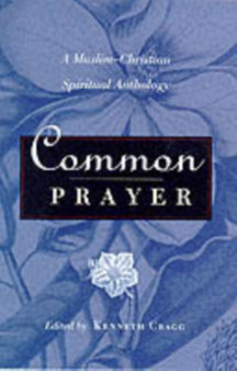 Common Prayer : A Muslim-Christian Spiritual Anthology
