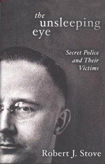 The Unsleeping Eye : Secret Police and Their Victims