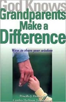 God Knows Grandparents Make a Difference : Ways to Share Your Wisdom