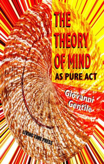 The Theory of Mind as Pure Act : A Philosophy of 'Actual Idealism' : No. 9