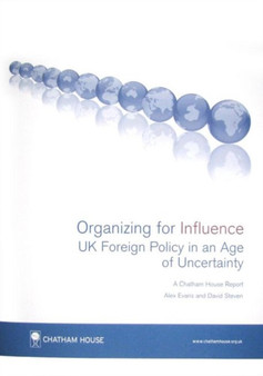 Organizing for Influence : UK Foreign Policy in an Age of Uncertainty