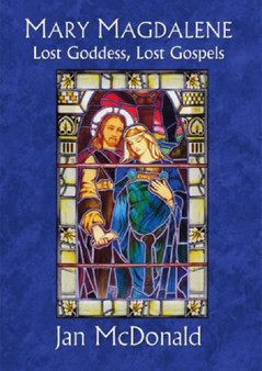 Mary Magdalene, Lost Goddess, Lost Gospels