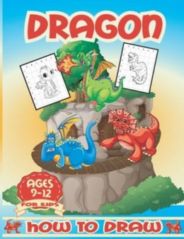 How to Draw Dragons for Kids 9-12 : How To Draw dragons Step-by-Step Drawing and Activity Book for Kids Ages 9-12, Learn How to Draw Dragons Using the Grid Copy Method, Draw Cute Dragons Illustrations by Nina Press - Paperback