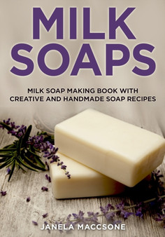 Milk Soaps : Milk Soap Making Book with Creative and Handmade Soap Recipes by Janela Maccsone - Paperback