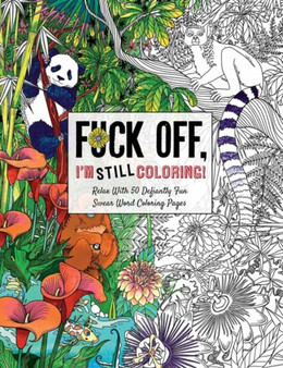 Fuck Off I'm Still Coloring : Relax with 50 Defiantly Fun Swear Word Coloring Pages by Cider Mill Press - Paperback