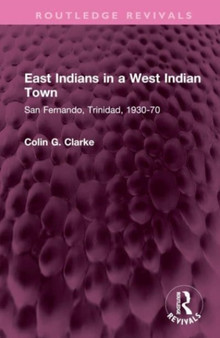 East Indians in a West Indian Town : San Fernando, Trinidad, 1930-70 by Colin G Clarke - Hardback