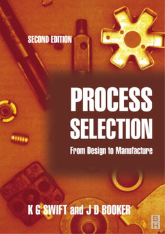 Process Selection : From Design to Manufacture by K.G. Swift - Paperback