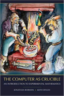 The Computer as Crucible : An Introduction to Experimental Mathematics by Jonathan Borwein - Paperback