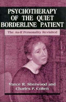 Psychotherapy of the Quiet Borderline Patient : The as-if Personality Revisited by Vance R. Sherwood - Hardback