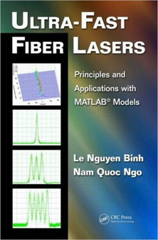 Ultra-Fast Fiber Lasers : Principles and Applications with MATLAB?? Models by Le Nguyen Binh - Hardback