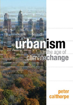 Urbanism in the Age of Climate Change by Peter Calthorpe - Hardback