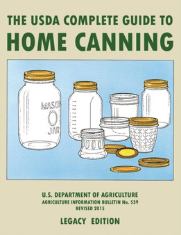 The USDA Complete Guide To Home Canning (Legacy Edition) : The USDA's Handbook For Preserving, Pickling, And Fermenting Vegetables, Fruits, and Meats - Bulletin 539 : 2 by U S Dept of Agriculture - Paperback