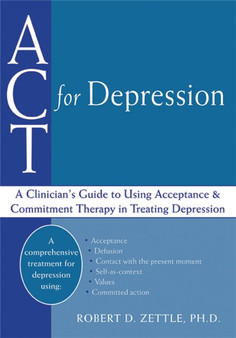 ACT For Depression : A Clinician's Guide to Using Acceptance & Commitment Therapy in Treating Depression by Robert Zettle - Paperback