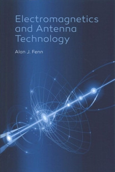 Electromagnetics and Antenna Technology by Alan J. Fenn - Hardback