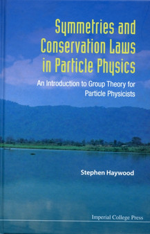 Symmetries And Conservation Laws In Particle Physics: An Introduction To Group Theory For Particle Physicists by Stephen Haywood - Hardback