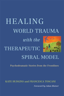 Healing World Trauma with the Therapeutic Spiral Model : Psychodramatic Stories from the Frontlines by Kate Hudgins - Paperback