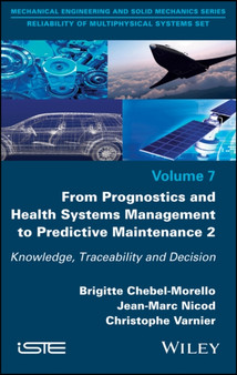From Prognostics and Health Systems Management to Predictive Maintenance 2 : Knowledge, Reliability and Decision by Brigitte Chebel-Morello - Hardback