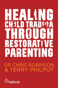 Healing Child Trauma Through Restorative Parenting : A Model for Supporting Children and Young People by Chris Robinson - Paperback