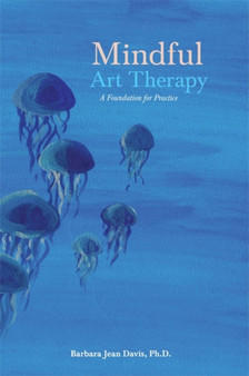 Mindful Art Therapy : A Foundation for Practice by Barbara Jean Davis - Paperback