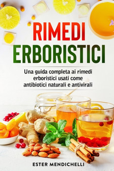 Rimedi erboristici : Una guida completa ai rimedi erboristici usati come antibiotici naturali e antivirali by Ester Menichelli - Paperback