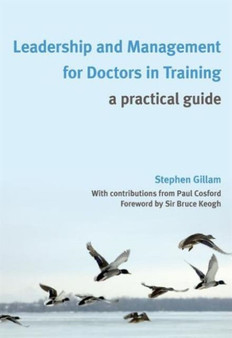 Leadership and Management for Doctors in Training : A Practical Guide by Stephen Gillam - Paperback