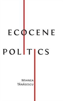 Ecocene Politics by Mihnea T&#259;n&#259;sescu - Hardback