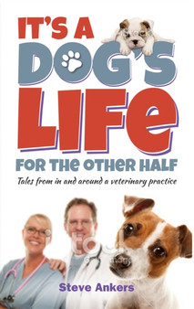It's a Dogs Life for the Other Half : Tales from in and Around a Veterinary Practice by Steve Ankers - Paperback