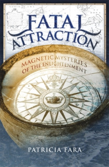 Fatal Attraction : Magnetic Mysteries of the Enlightenment by Patricia Fara - Hardback