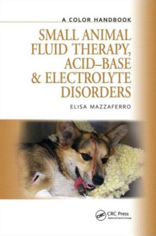 Small Animal Fluid Therapy, Acid-base and Electrolyte Disorders : A Color Handbook by Elisa Mazzaferro - Hardback