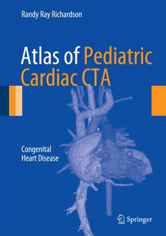 Atlas of Pediatric Cardiac CTA : Congenital Heart Disease by Randy Ray Richardson - Hardback
