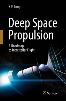 Deep Space Propulsion : A Roadmap to Interstellar Flight by K.F. Long - Paperback
