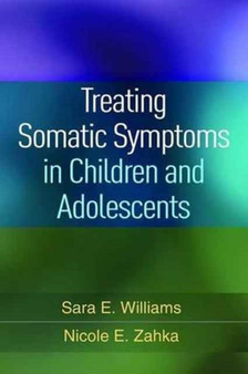 Treating Somatic Symptoms in Children and Adolescents by Sara E. Williams - Hardback
