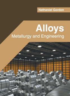 Alloys: Metallurgy and Engineering by Nathaniel Gordon - Hardback