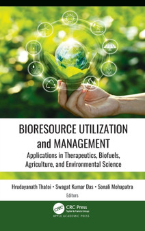 Bioresource Utilization and Management : Applications in Therapeutics, Biofuels, Agriculture, and Environmental Science by Hrudayanath Thatoi - Hardback