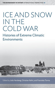 Ice and Snow in the Cold War : Histories of Extreme Climatic Environments by Julia Herzberg - Hardback