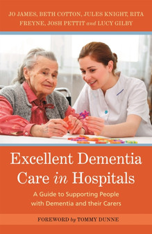 Excellent Dementia Care in Hospitals : A Guide to Supporting People with Dementia and Their Carers by Jo James - Paperback